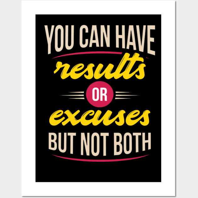 You Can Have Results Or Excuses But Not Both Wall Art by PRINT-LAND